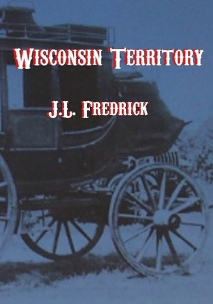 Wisconsin Territory, J L Fredrick - Paperback - 9798856199184