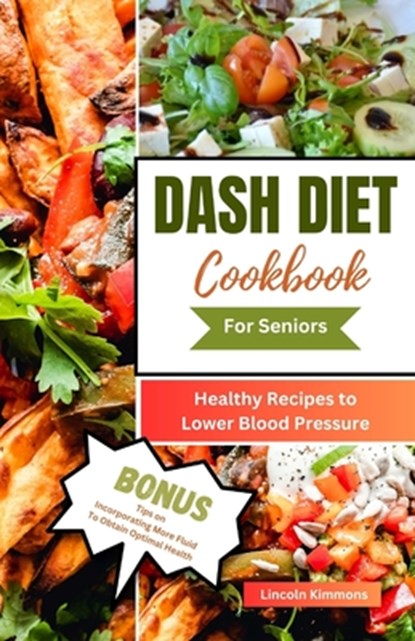 Dash Diet Cookbook for Seniors: Healthy Recipes to Lower Blood Pressure, Lincoln Kimmons - Paperback - 9798856235448