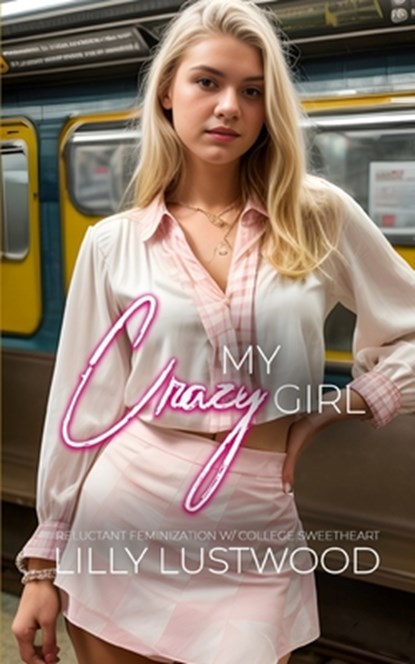 My Crazy Girl: Reluctant Feminization with College Sweetheart, Lilly Lustwood - Paperback - 9798856341750