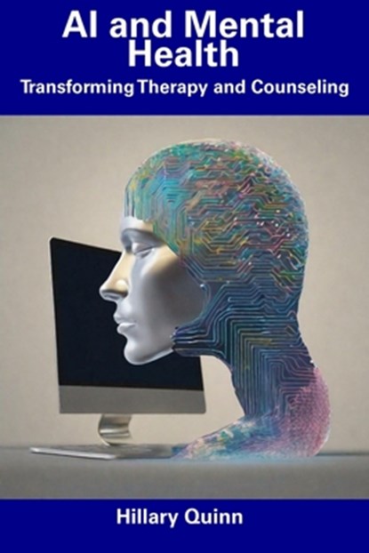 AI and Mental Health: Transforming Therapy and Counseling, Hillary Quinn - Paperback - 9798856356693