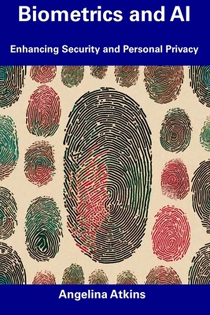 Biometrics and AI: Enhancing Security and Personal Privacy, Angelina Atkins - Paperback - 9798856391465