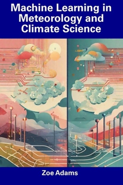 Machine Learning in Meteorology and Climate Science, Zoe Adams - Paperback - 9798856401270