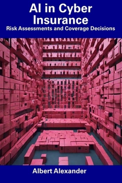 AI in Cyber Insurance: Risk Assessments and Coverage Decisions, Albert Alexander - Paperback - 9798856402130