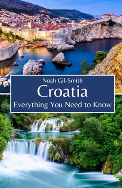 Croatia: Everything You Need to Know, Noah Gil-Smith - Paperback - 9798856516158