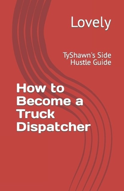 How to Become a Truck Dispatcher: TyShawn's Side Hustle Guide, Lovely - Paperback - 9798856588285