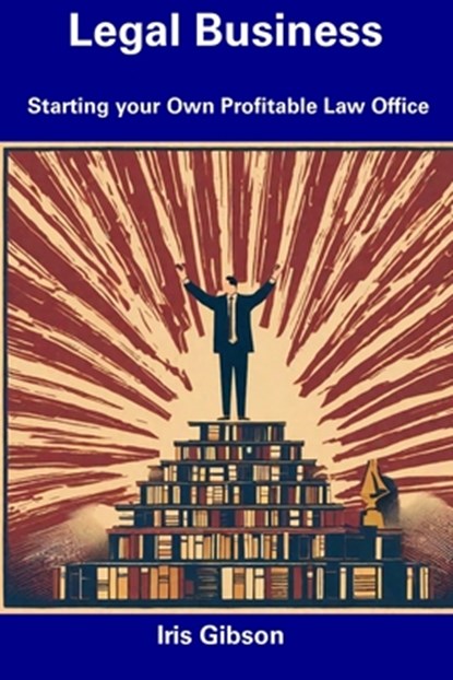 Legal Business: Starting your Own Profitable Law Office, Iris Gibson - Paperback - 9798856621296