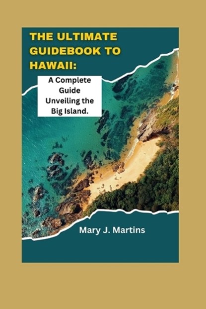 The Ultimate Guidebook to Hawaii: A Complete Guide Unveiling the Big Island, Mary J. Martins - Paperback - 9798856923710
