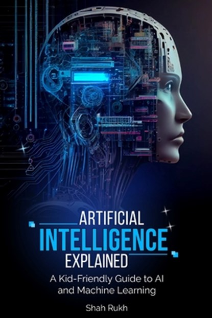 Artificial Intelligence Explained, Shah Rukh - Paperback - 9798857065150