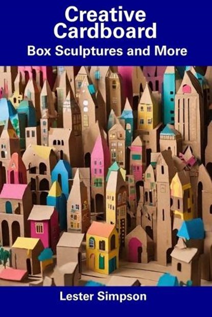 Creative Cardboard: Box Sculptures and More, Lester Simpson - Paperback - 9798857241479