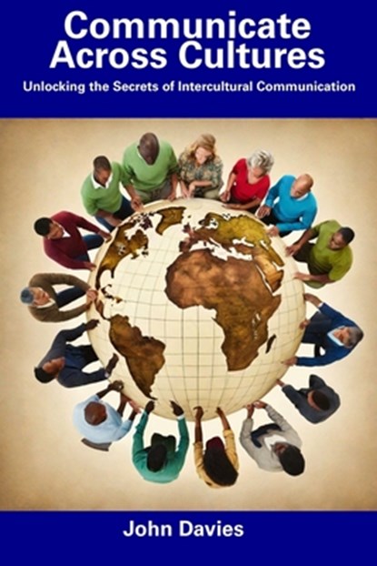 Communicate Across Cultures: Unlocking the Secrets of Intercultural Communication, John Davies - Paperback - 9798857400319