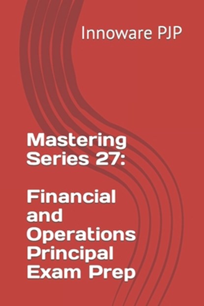 Mastering Series 27: Financial and Operations Principal Exam Prep, Innoware Pjp - Paperback - 9798857458235