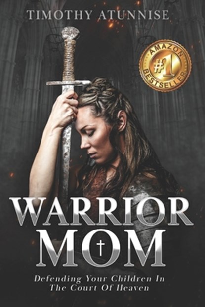 Warrior Mom: Defending Your Children in the Court of Heaven, Timothy Atunnise - Paperback - 9798857754245