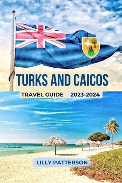 Turks and Caicos Travel Guide 2023-2024, Lilly Patterson - Paperback - 9798858004462