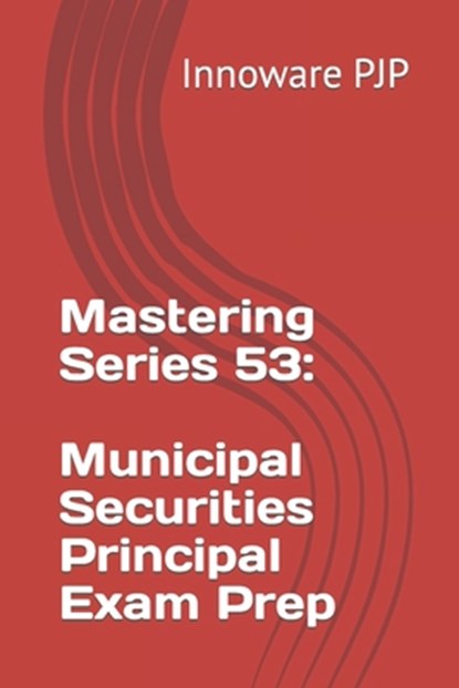 Mastering Series 53: Municipal Securities Principal Exam Prep, Innoware Pjp - Paperback - 9798858017523