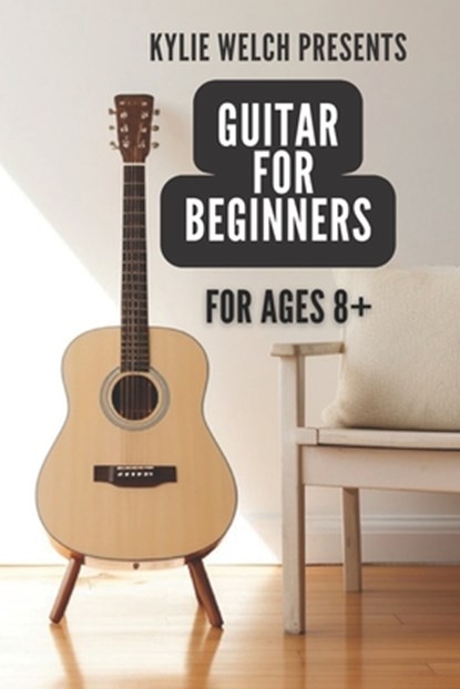 Guitar for Beginners by Kylie Welch: 10 easy to follow guitar lessons for ages 8+, Kylie Welch-Herekiuha - Paperback - 9798858094845