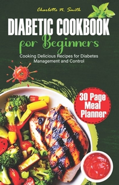 Diabetic Cookbook for Beginners: Cooking Delicious Recipes for Diabetes Management and Control., Charlotte N. Smith - Paperback - 9798858656777
