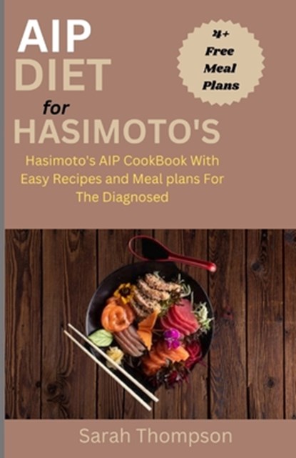 AIP Diet For Hasimoto's: Hasimoto's AIP CookBook with Easy Recipes and Meal Plans For the Diagnosed, Sarah Thompson - Paperback - 9798858923145
