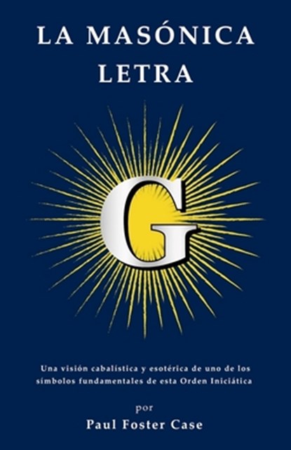 La masónica letra G: Una visión cabalística y esotérica de uno de los símbolos fundamentales de esta Orden Iniciática., Paul Foster Case - Paperback - 9798859129225