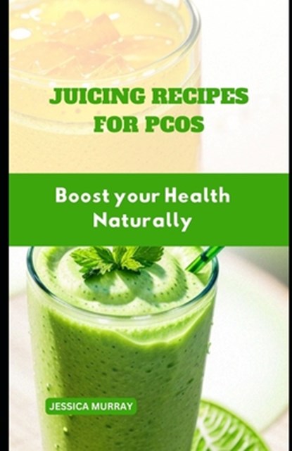 Juicing Recipes for Pcos: Boost your Health Naturally, Jessica Murray - Paperback - 9798859312863