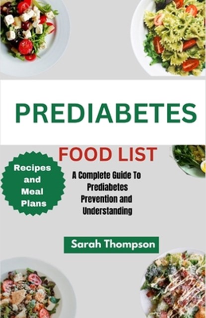 Prediabetes Food List: A Complete Guide to Prediabetes Prevention and Understanding, Sarah Thompson - Paperback - 9798859450282