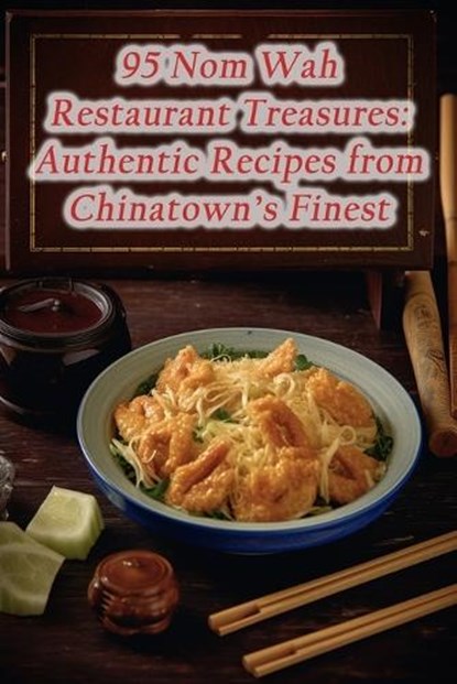 95 Nom Wah Restaurant Treasures: Authentic Recipes from Chinatown's Finest, Heavenly Dessert Lounge - Paperback - 9798859516506