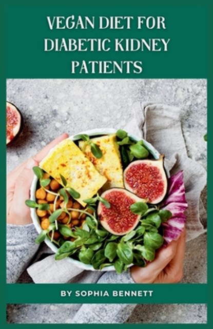 Vegan Diet for Diabetic Kidney Patients: Easy and Delicious Recipes for a Healthy Lifestyle, Sophia Bennett - Paperback - 9798859824137