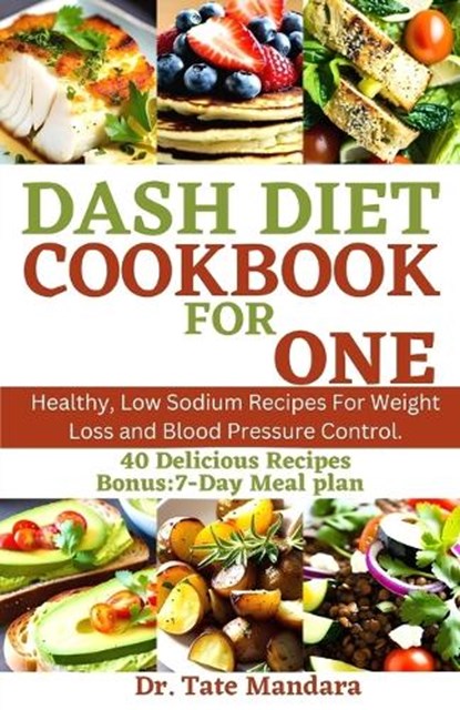 Dash Diet Cookbook for One: Healthy, Low Sodium Recipes For Weight Loss and Blood Pressure Control., MANDARA,  Tate - Paperback - 9798859893362