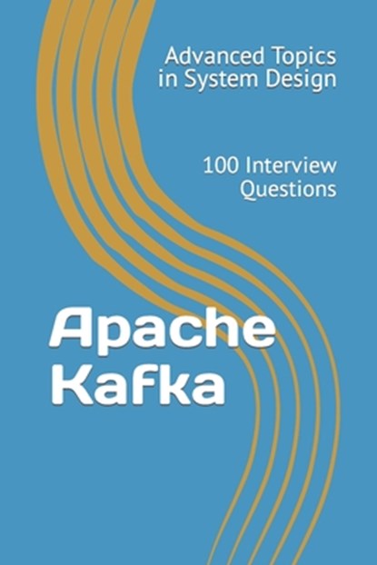 Apache Kafka: 100 Interview Questions, X. Y. Wang - Paperback - 9798859920327