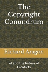 The Copyright Conundrum: AI and the Future of Creativity - Richard Anthony Aragon - 9798860185876