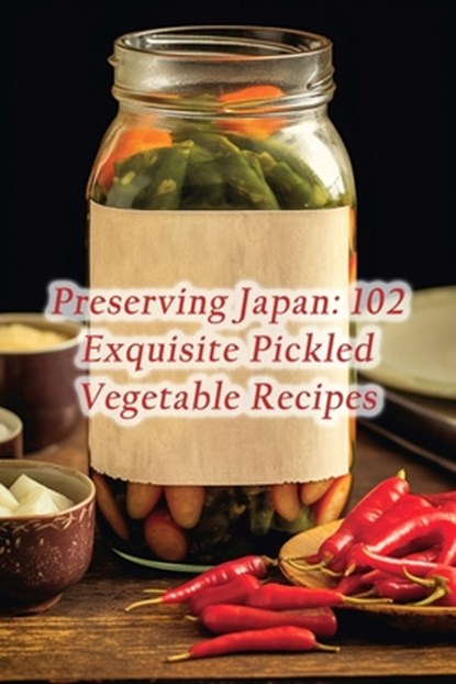 Preserving Japan: 102 Exquisite Pickled Vegetable Recipes, de Tasty Treasures - Paperback - 9798860241879