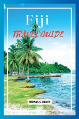Fiji Travel Guide 2024: Explore Paradise Islands, Culture, and Adventures - Thomas S. Bailey - 9798860314306