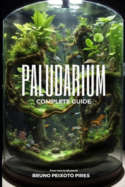 Paludarium: Complete Guide, Bruno Peixoto Pires - Paperback - 9798860314832