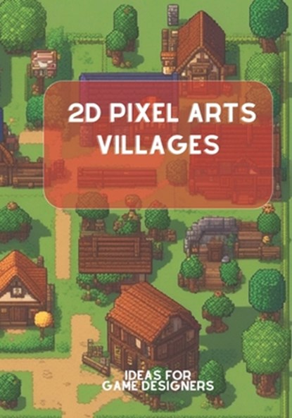 2D Pixel Arts Villages: Ideas for Game Designers, Malik Leffad - Paperback - 9798860457676