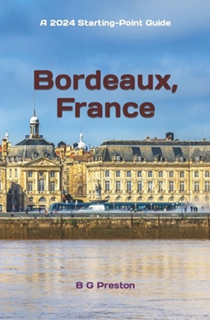 Bordeaux, France: Plus Saint-Émilion, Arcachon, and Bordeaux Wines, B. G. Preston - Paperback - 9798860468382