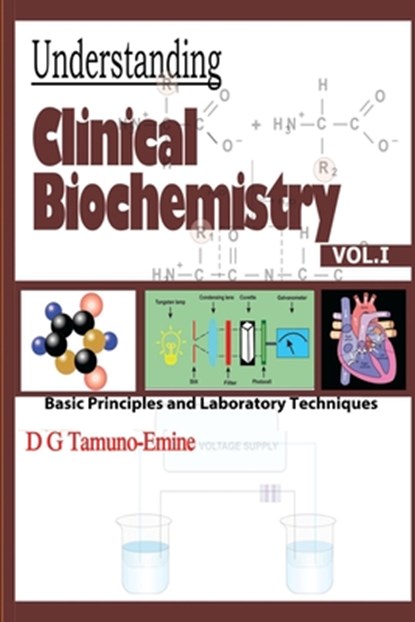 Understanding Clinical Biochemistry: VOL.1 Basic principles and Laboratory Techniques, D. G. Tamuno-Emine - Paperback - 9798860857261