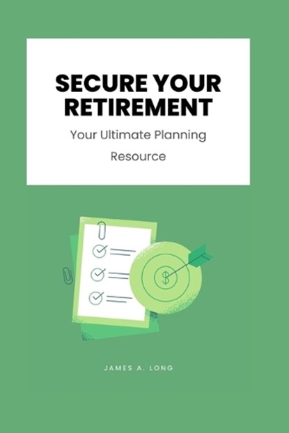 Secure Your Retirement, James A Long - Paperback - 9798861205894
