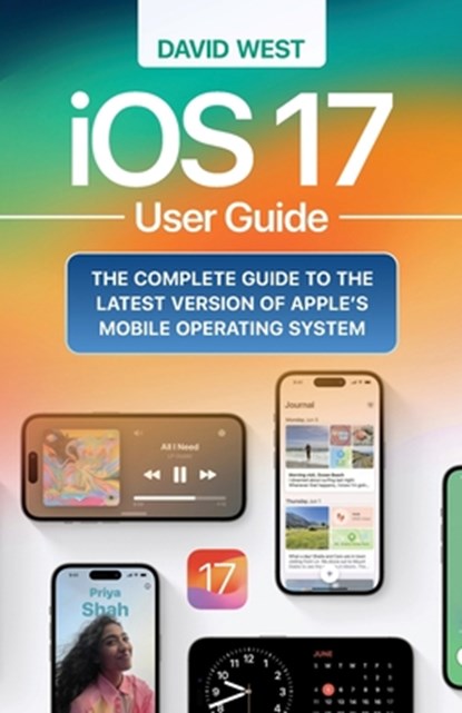 iOS 17 User Guide: The Complete GUide to the Latest Version of Apple's Mobile Operating System, David West - Paperback - 9798861951159