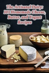 The Artisanal Dairy: 103 Homemade Cheese, Butter, and Yogurt Recipes - Heavenly Traditions Spot - 9798862076783