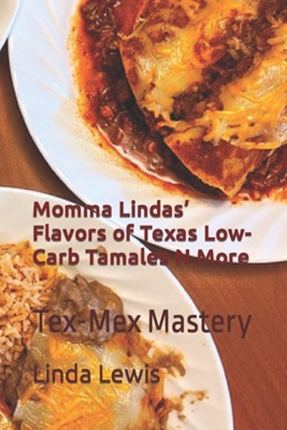 Momma Lindas' Flavors of Texas Low-Carb Tamales N More: Tex-Mex Mastery, Linda Lewis - Paperback - 9798862389456