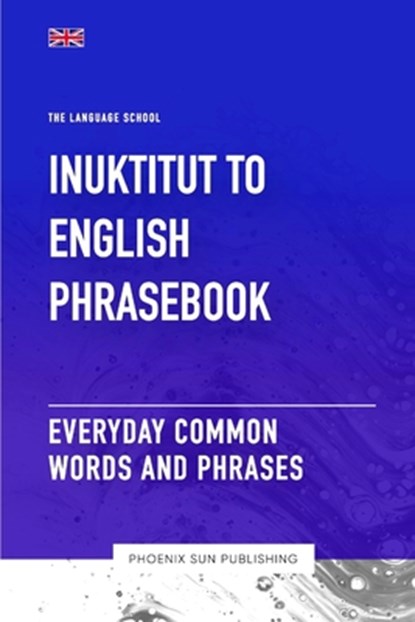 Inuktitut To English Phrasebook - Everyday Common Words And Phrases, Ps Publishing - Paperback - 9798862516500