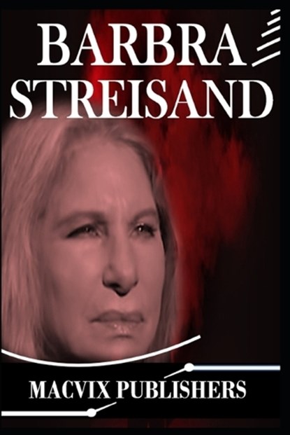 Barbra Streisand: The Complete Life Story of an Icon, Macvix Publishers - Paperback - 9798862639117