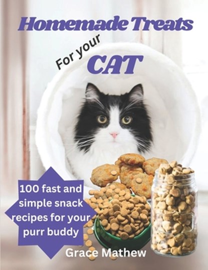 Homemade Treats For Your Cat: 100 fast and simple snack recipes for your purr buddy, Grace Mathew - Paperback - 9798862674477