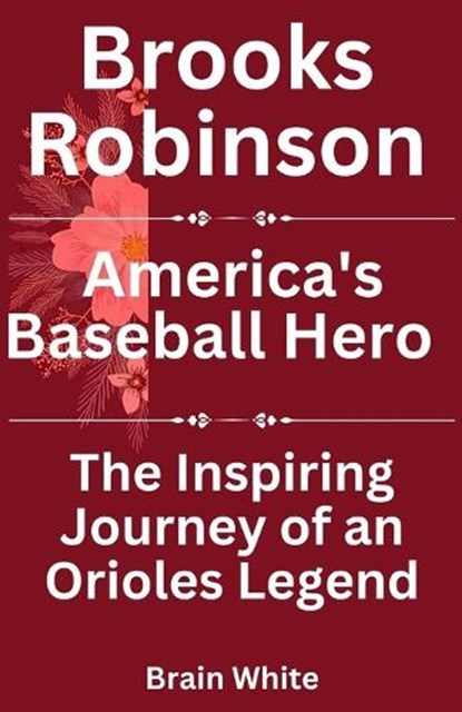 Brooks Robinson: America's Baseball Hero: The Inspiring Journey of an Orioles Legend, Brain White - Paperback - 9798862710342