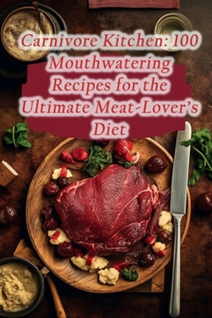 Carnivore Kitchen: 100 Mouthwatering Recipes for the Ultimate Meat-Lover's Diet, Vibrant Plate Oasis - Paperback - 9798862853315