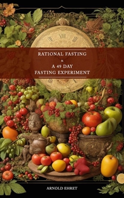 Rational Fasting & 49 Days Fasting Experiment: 2 books in 1, Arnold Ehret - Paperback - 9798863038575