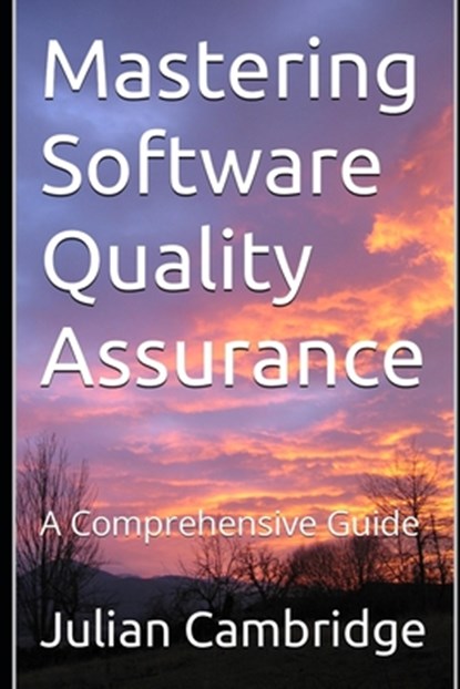 Mastering Software Quality Assurance: A Comprehensive Guide, Julian Cambridge - Paperback - 9798863130118