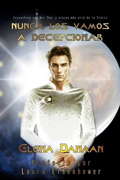 Nunca Los Vamos a Decepcionar: Encuentros con Val Thor y viajes más allá de la Tierra, Elena Danaan - Paperback - 9798863291390