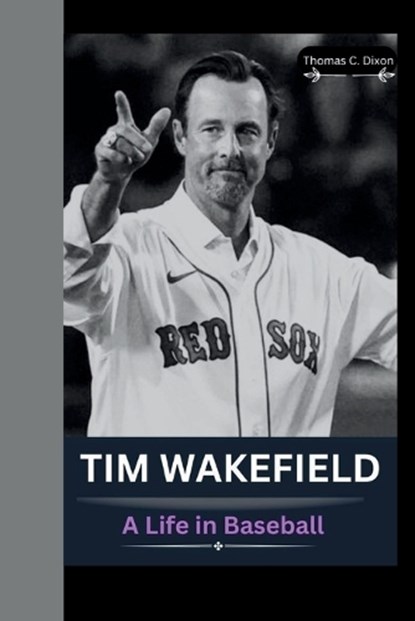 Tim Wakefield: A Life in Baseball, Thomas C. Dixon - Paperback - 9798863320960