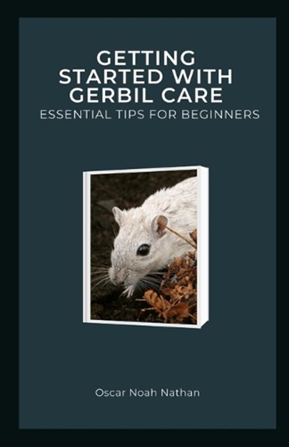 Getting Started with Gerbil Care, Oscar Noah Nathan - Paperback - 9798863384405