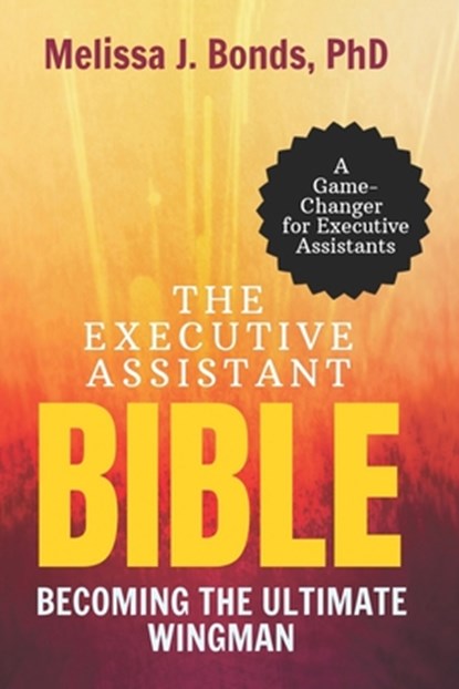 The Executive Assistant Bible: Becoming The Ultimate Wingman, Melissa J. Bonds - Paperback - 9798863543734